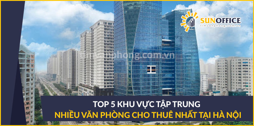 Chia sẻ top 5 khu vực tập trung nhiều văn phòng nhất tại Hà Nội
