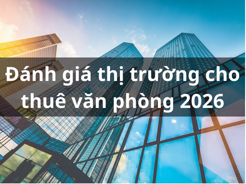 Đánh giá thị trường thuê văn phòng 2026