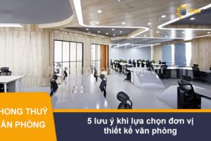 5 lưu ý khi lựa chọn đơn vị thiết kế văn phòng